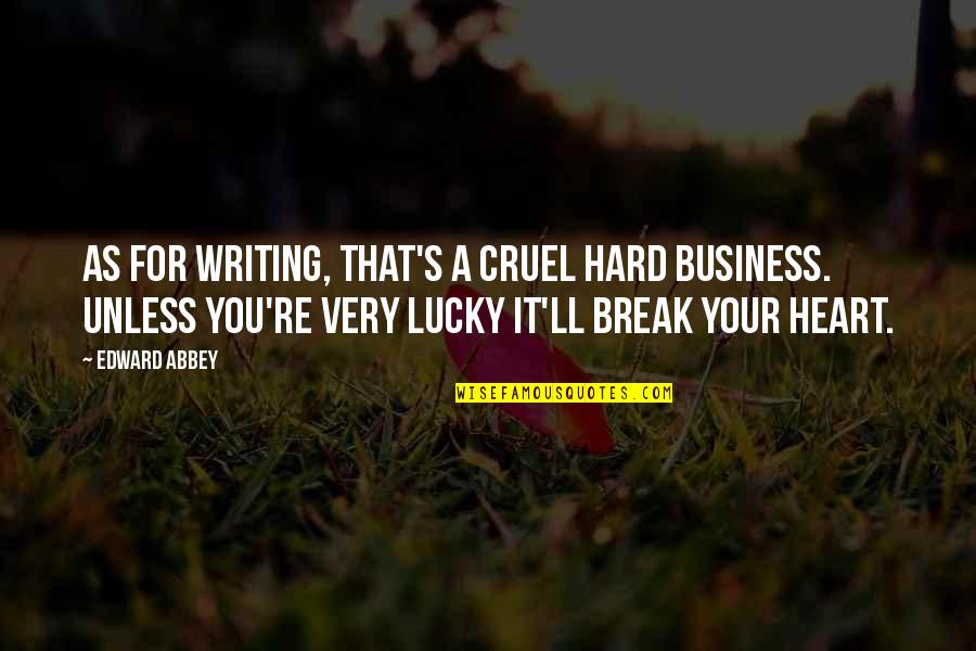 The Lucky Heart Quotes By Edward Abbey: As for writing, that's a cruel hard business.