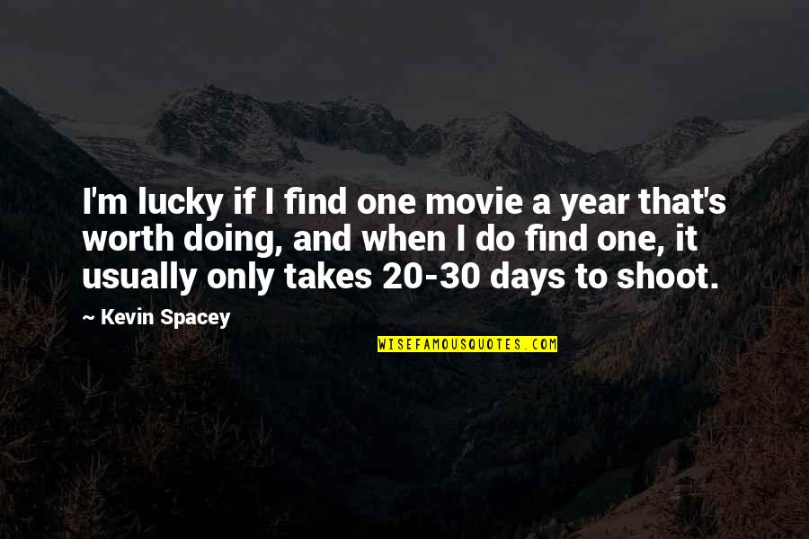 The Lucky One Movie Quotes By Kevin Spacey: I'm lucky if I find one movie a The Lucky One Movie Quotes By Kevin Spacey: I'm lucky if I find one movie a