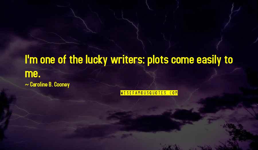 The Lucky One Quotes By Caroline B. Cooney: I'm one of the lucky writers: plots come The Lucky One Quotes By Caroline B. Cooney: I'm one of the lucky writers: plots come