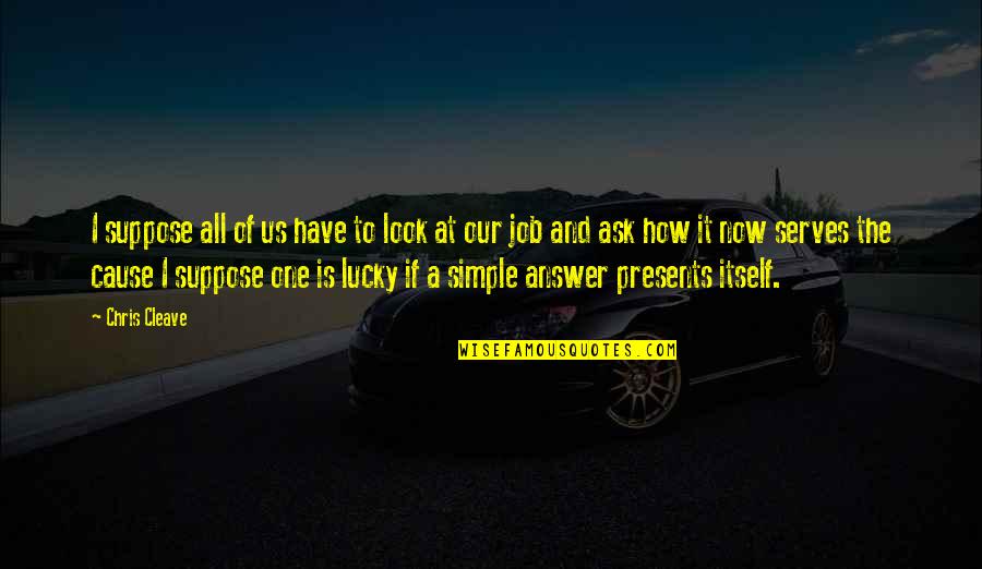 The Lucky One Quotes By Chris Cleave: I suppose all of us have to look The Lucky One Quotes By Chris Cleave: I suppose all of us have to look