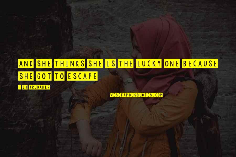 The Lucky One Quotes By Ed Brubaker: And she thinks she is the lucky one