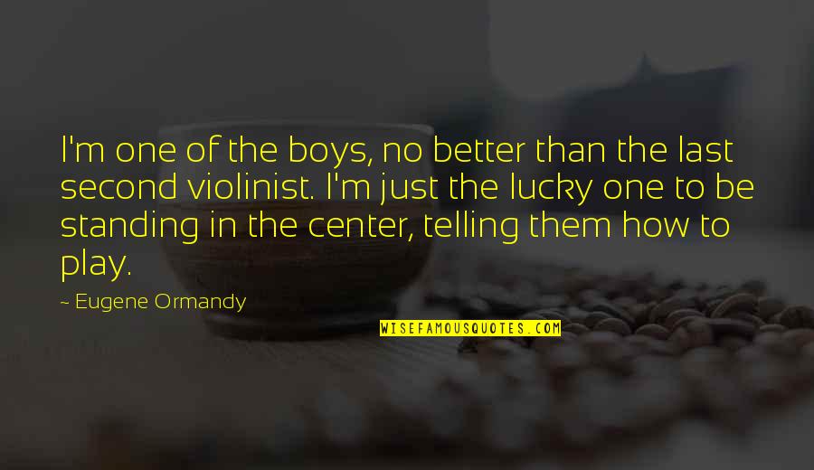 The Lucky One Quotes By Eugene Ormandy: I'm one of the boys, no better than The Lucky One Quotes By Eugene Ormandy: I'm one of the boys, no better than