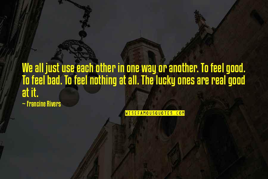 The Lucky One Quotes By Francine Rivers: We all just use each other in one The Lucky One Quotes By Francine Rivers: We all just use each other in one