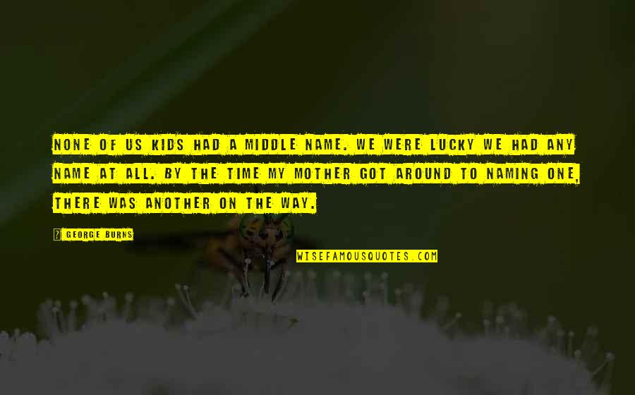 The Lucky One Quotes By George Burns: None of us kids had a middle name.