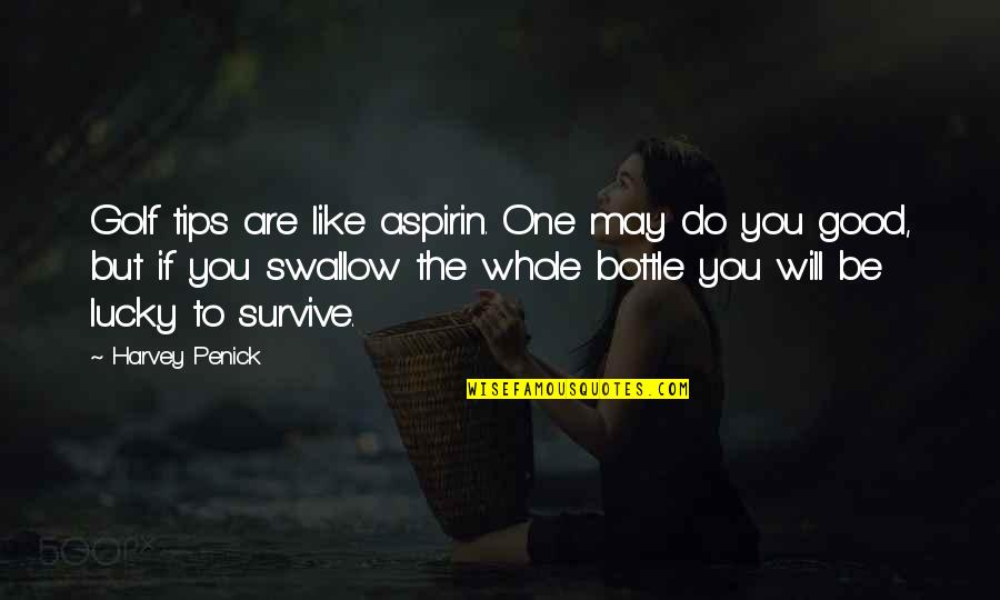 The Lucky One Quotes By Harvey Penick: Golf tips are like aspirin. One may do The Lucky One Quotes By Harvey Penick: Golf tips are like aspirin. One may do