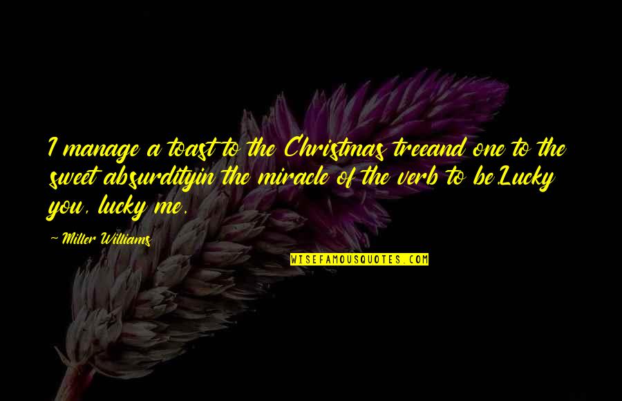 The Lucky One Quotes By Miller Williams: I manage a toast to the Christmas treeand The Lucky One Quotes By Miller Williams: I manage a toast to the Christmas treeand
