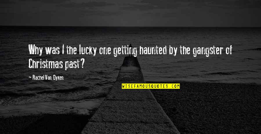The Lucky One Quotes By Rachel Van Dyken: Why was I the lucky one getting haunted The Lucky One Quotes By Rachel Van Dyken: Why was I the lucky one getting haunted