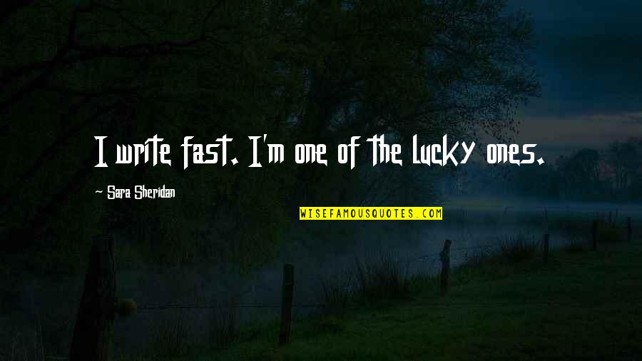 The Lucky One Quotes By Sara Sheridan: I write fast. I'm one of the lucky The Lucky One Quotes By Sara Sheridan: I write fast. I'm one of the lucky