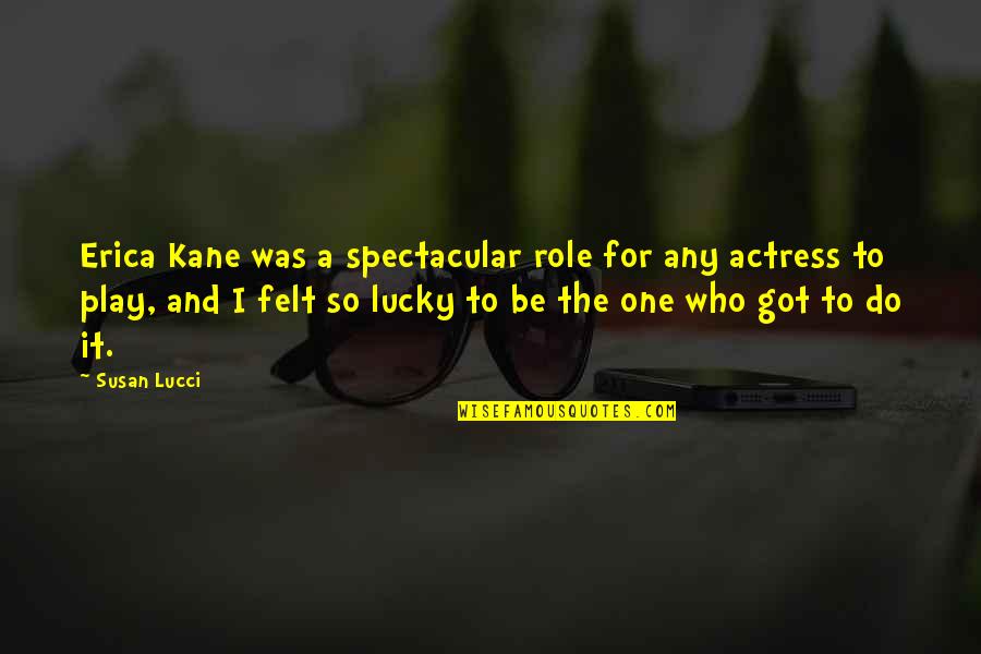 The Lucky One Quotes By Susan Lucci: Erica Kane was a spectacular role for any The Lucky One Quotes By Susan Lucci: Erica Kane was a spectacular role for any