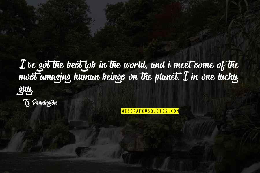 The Lucky One Quotes By Ty Pennington: I've got the best job in the world, The Lucky One Quotes By Ty Pennington: I've got the best job in the world,