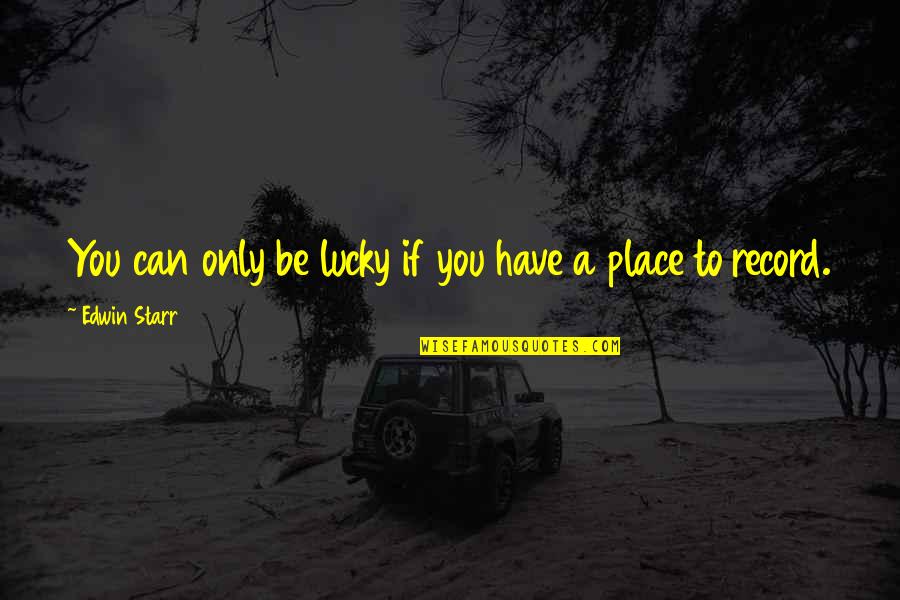 The Lucky Place Quotes By Edwin Starr: You can only be lucky if you have