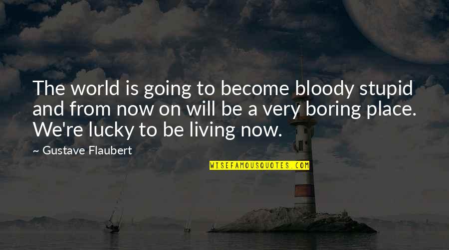 The Lucky Place Quotes By Gustave Flaubert: The world is going to become bloody stupid