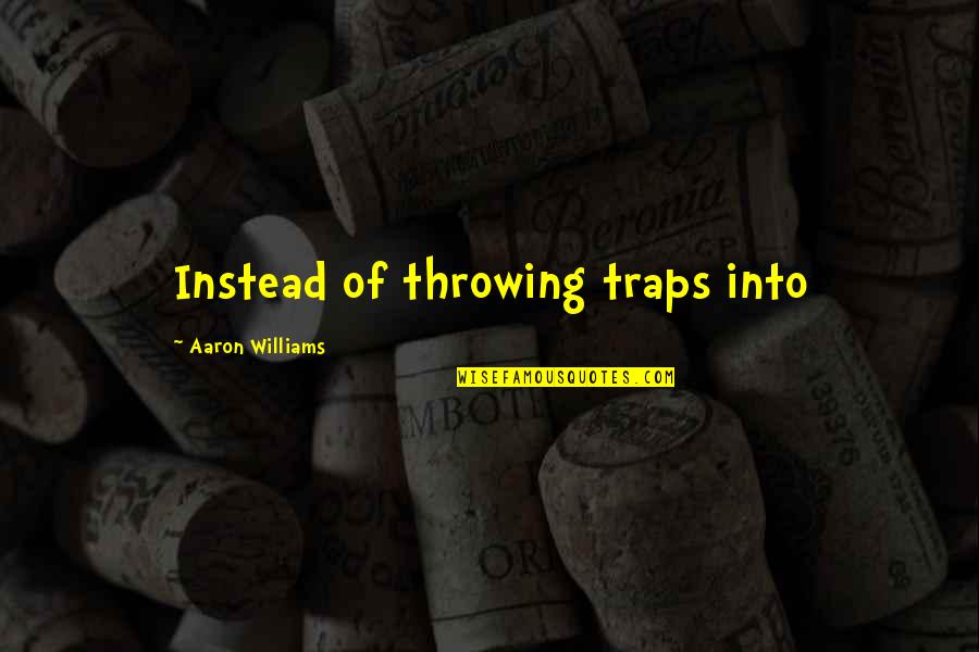 The Lucy Show Quotes By Aaron Williams: Instead of throwing traps into The Lucy Show Quotes By Aaron Williams: Instead of throwing traps into