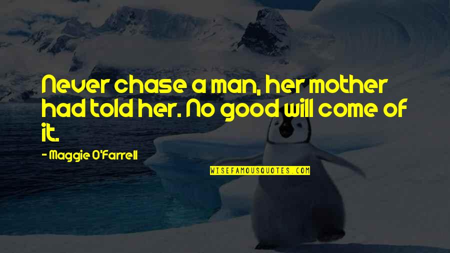 The Lunar Chronicles Quotes By Maggie O'Farrell: Never chase a man, her mother had told The Lunar Chronicles Quotes By Maggie O'Farrell: Never chase a man, her mother had told