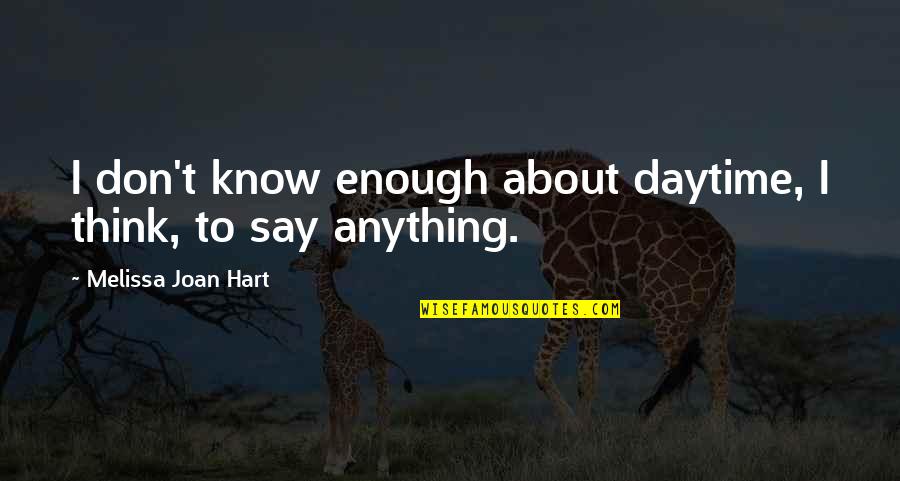 The Lying Game Book Quotes By Melissa Joan Hart: I don't know enough about daytime, I think, The Lying Game Book Quotes By Melissa Joan Hart: I don't know enough about daytime, I think,