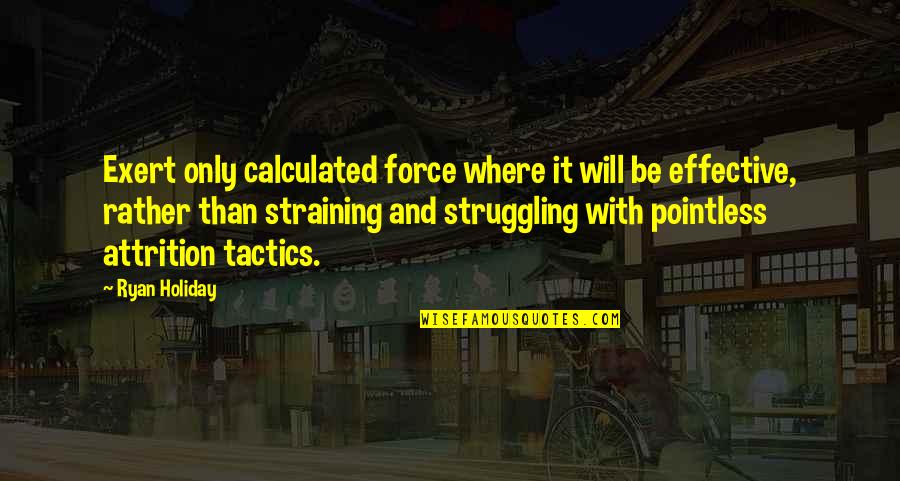 The Lying Game Book Quotes By Ryan Holiday: Exert only calculated force where it will be The Lying Game Book Quotes By Ryan Holiday: Exert only calculated force where it will be