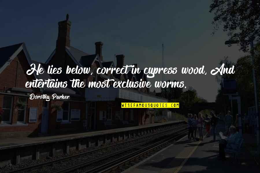 The Lying Woods Quotes By Dorothy Parker: He lies below, correct in cypress wood, And