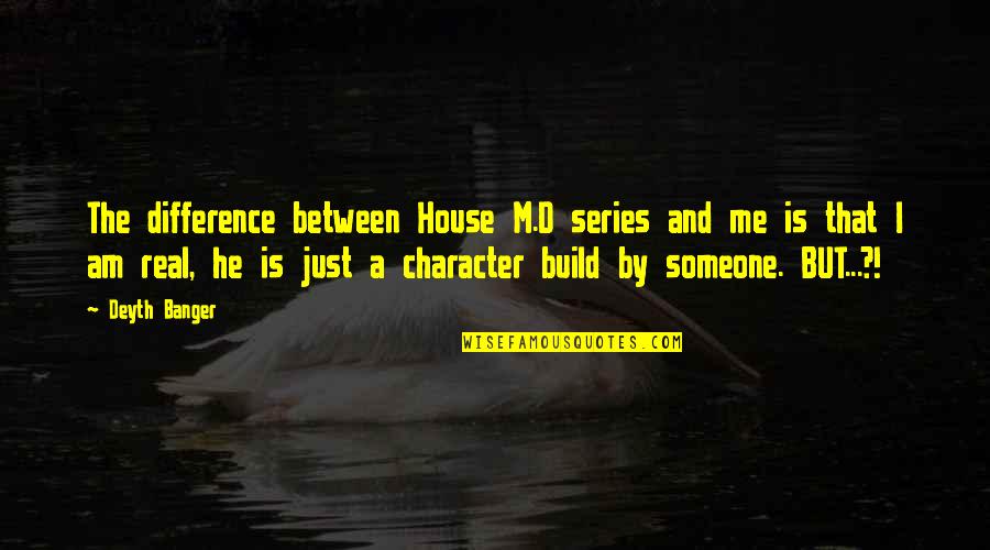 The M Series Quotes By Deyth Banger: The difference between House M.D series and me
