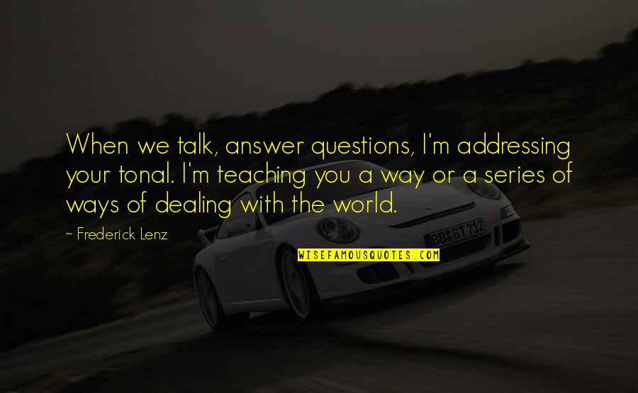 The M Series Quotes By Frederick Lenz: When we talk, answer questions, I'm addressing your
