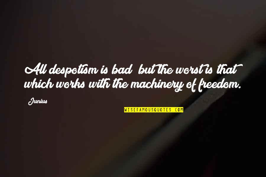The Machinery Of Freedom Quotes By Junius: All despotism is bad; but the worst is
