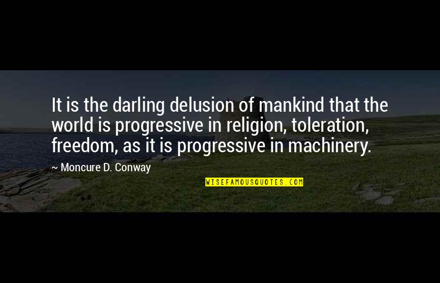 The Machinery Of Freedom Quotes By Moncure D. Conway: It is the darling delusion of mankind that