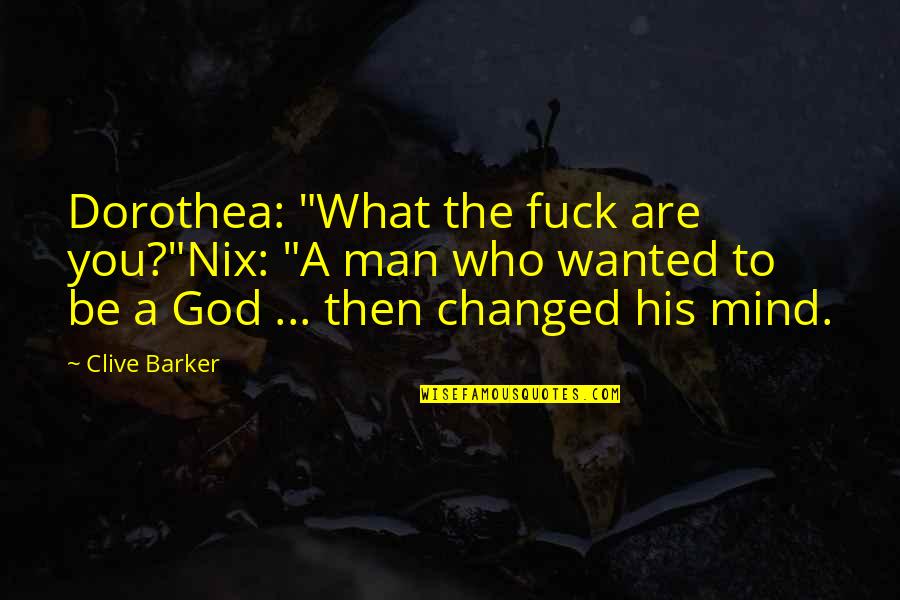 The Macho Man Quotes By Clive Barker: Dorothea: "What the fuck are you?"Nix: "A man The Macho Man Quotes By Clive Barker: Dorothea: "What the fuck are you?"Nix: "A man