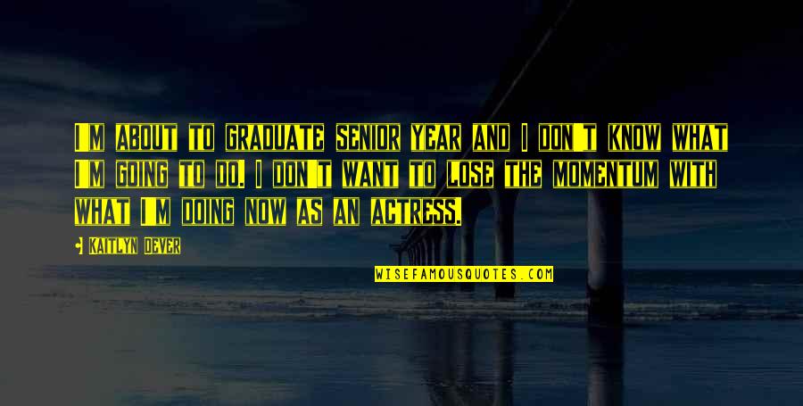 The Madness Vase Quotes By Kaitlyn Dever: I'm about to graduate senior year and I The Madness Vase Quotes By Kaitlyn Dever: I'm about to graduate senior year and I