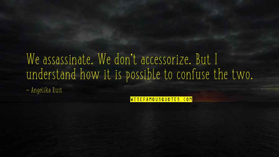 The Mafia Quotes By Angelika Rust: We assassinate. We don't accessorize. But I understand The Mafia Quotes By Angelika Rust: We assassinate. We don't accessorize. But I understand