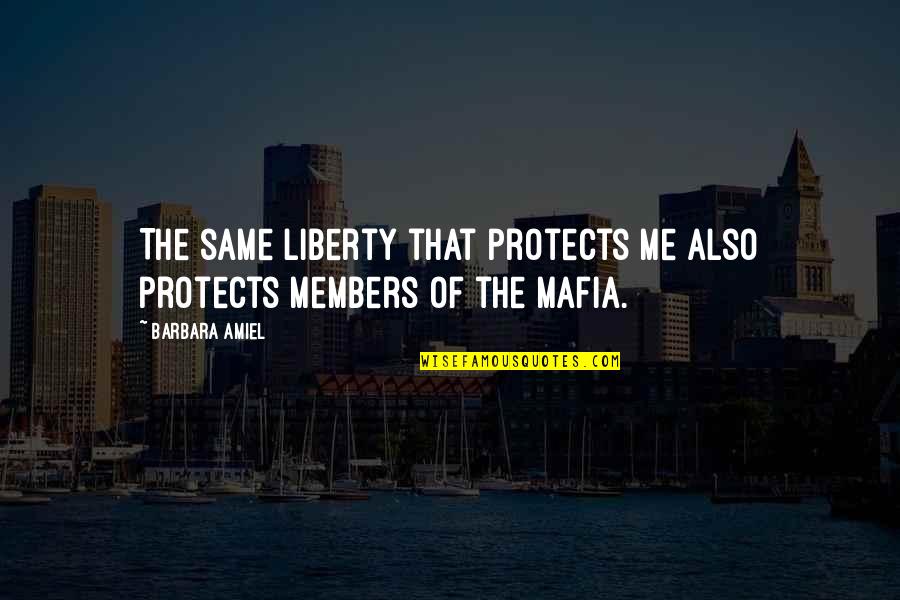 The Mafia Quotes By Barbara Amiel: The same liberty that protects me also protects