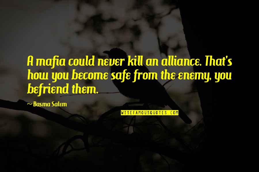 The Mafia Quotes By Basma Salem: A mafia could never kill an alliance. That's The Mafia Quotes By Basma Salem: A mafia could never kill an alliance. That's