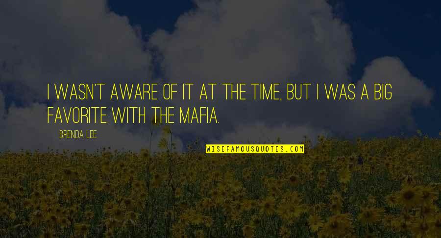 The Mafia Quotes By Brenda Lee: I wasn't aware of it at the time,