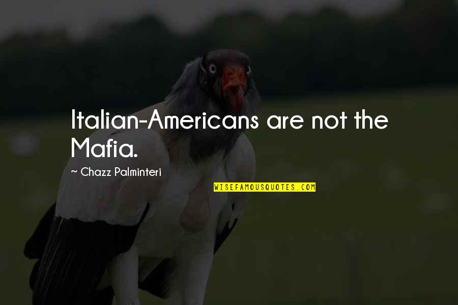 The Mafia Quotes By Chazz Palminteri: Italian-Americans are not the Mafia. The Mafia Quotes By Chazz Palminteri: Italian-Americans are not the Mafia.
