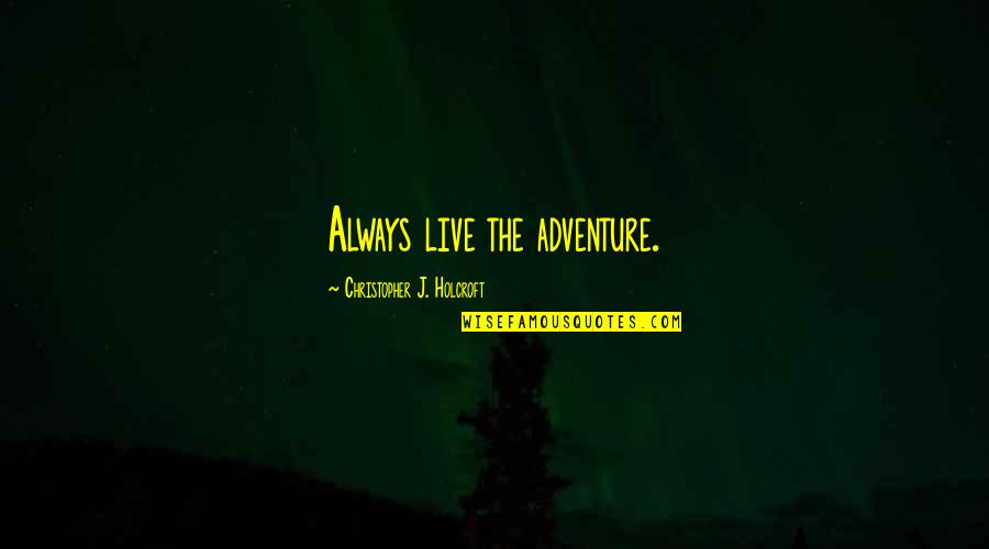 The Mafia Quotes By Christopher J. Holcroft: Always live the adventure. The Mafia Quotes By Christopher J. Holcroft: Always live the adventure.