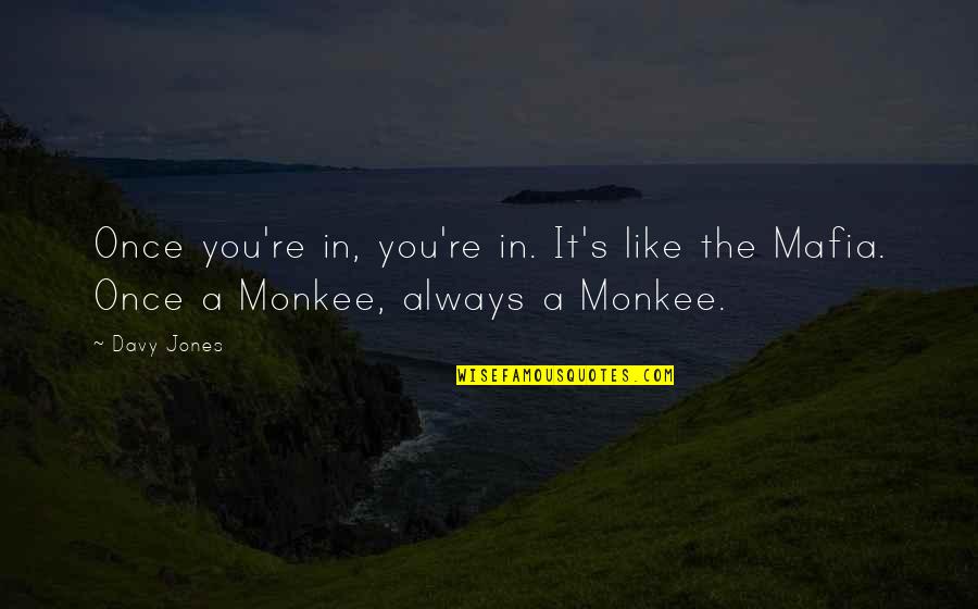 The Mafia Quotes By Davy Jones: Once you're in, you're in. It's like the