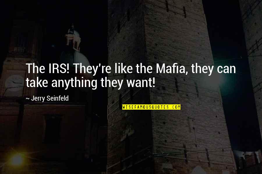 The Mafia Quotes By Jerry Seinfeld: The IRS! They're like the Mafia, they can The Mafia Quotes By Jerry Seinfeld: The IRS! They're like the Mafia, they can