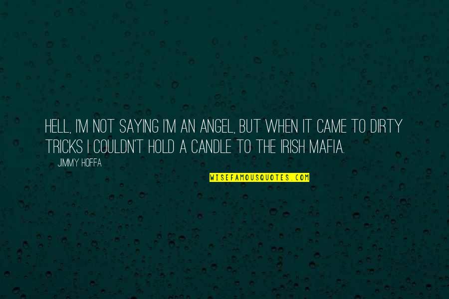 The Mafia Quotes By Jimmy Hoffa: Hell, I'm not saying I'm an angel, but The Mafia Quotes By Jimmy Hoffa: Hell, I'm not saying I'm an angel, but