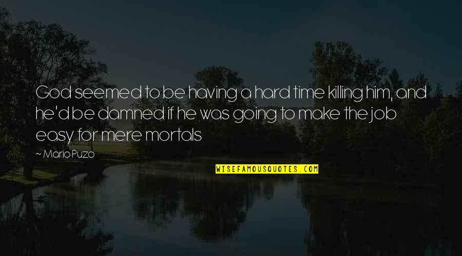 The Mafia Quotes By Mario Puzo: God seemed to be having a hard time The Mafia Quotes By Mario Puzo: God seemed to be having a hard time