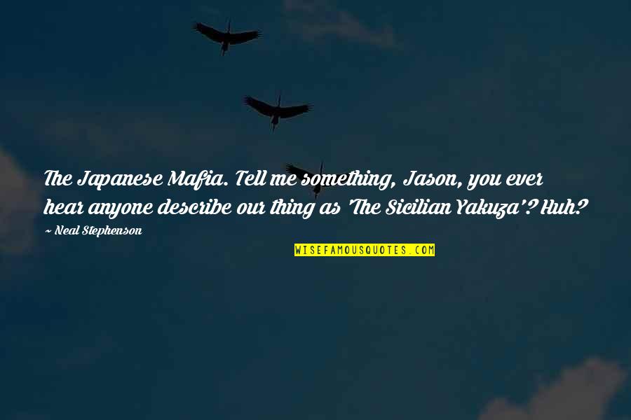 The Mafia Quotes By Neal Stephenson: The Japanese Mafia. Tell me something, Jason, you The Mafia Quotes By Neal Stephenson: The Japanese Mafia. Tell me something, Jason, you