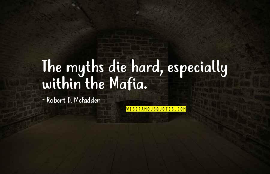 The Mafia Quotes By Robert D. McFadden: The myths die hard, especially within the Mafia. The Mafia Quotes By Robert D. McFadden: The myths die hard, especially within the Mafia.