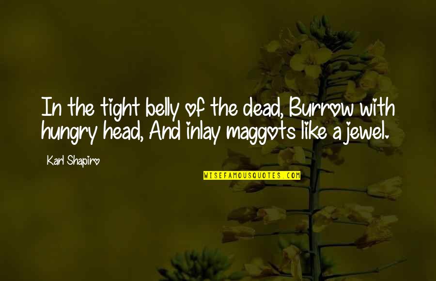 The Maggots Quotes By Karl Shapiro: In the tight belly of the dead, Burrow