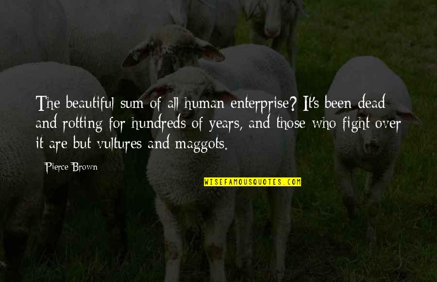 The Maggots Quotes By Pierce Brown: The beautiful sum of all human enterprise? It's