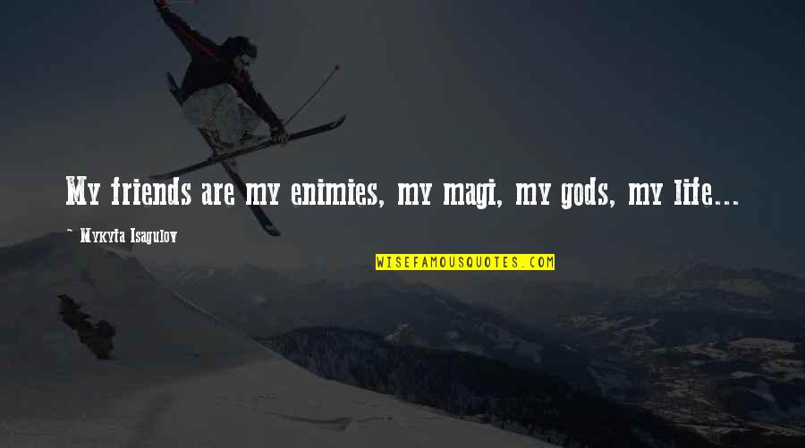 The Magi Quotes By Mykyta Isagulov: My friends are my enimies, my magi, my The Magi Quotes By Mykyta Isagulov: My friends are my enimies, my magi, my