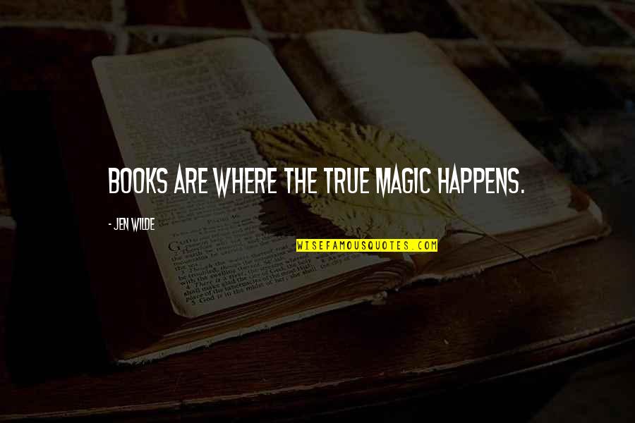 The Magic Book Quotes By Jen Wilde: Books are where the true magic happens. The Magic Book Quotes By Jen Wilde: Books are where the true magic happens.