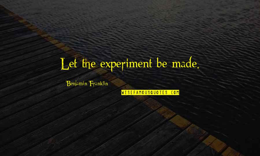 The Magic Flute Quotes By Benjamin Franklin: Let the experiment be made.