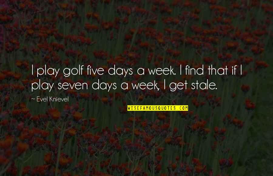 The Magic Hour Quotes By Evel Knievel: I play golf five days a week. I
