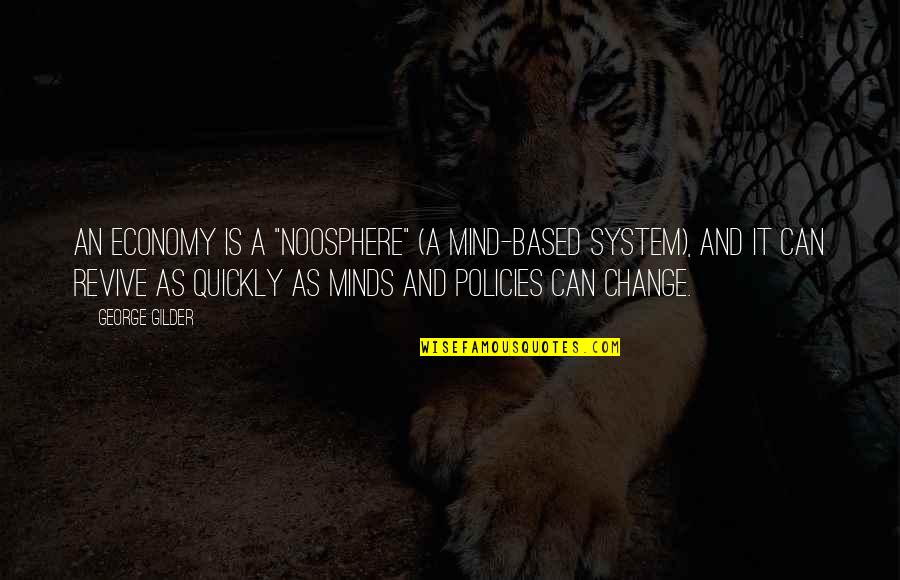 The Magic Hour Quotes By George Gilder: An economy is a "noosphere" (a mind-based system),