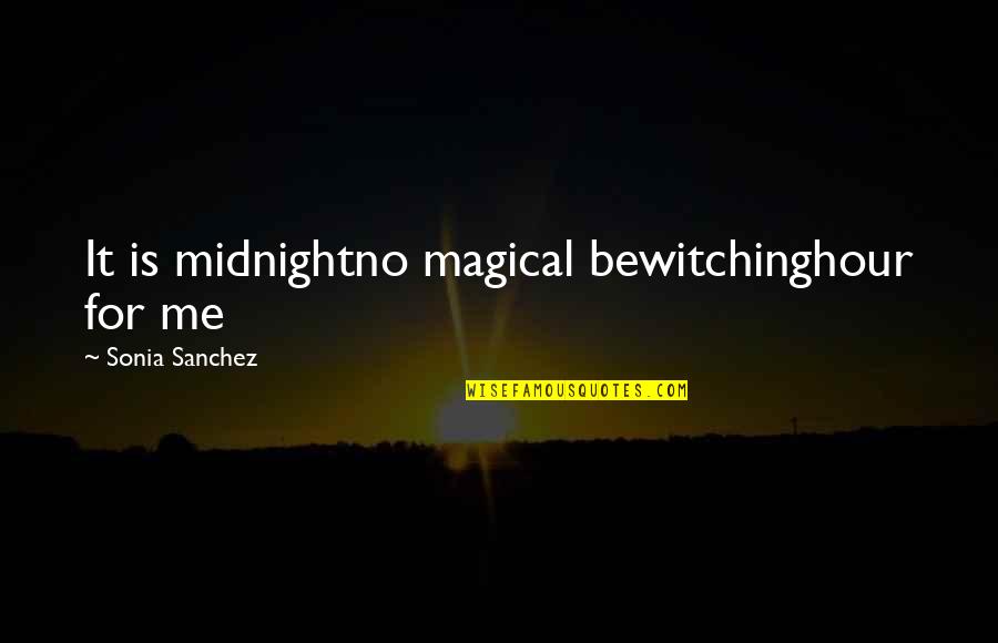 The Magic Hour Quotes By Sonia Sanchez: It is midnightno magical bewitchinghour for me