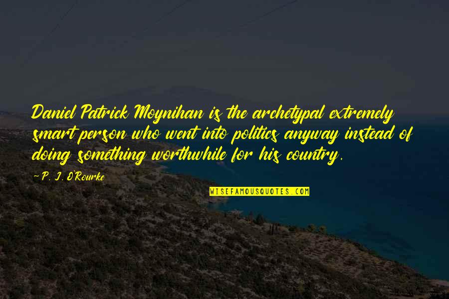 The Magic Of Broadway Quotes By P. J. O'Rourke: Daniel Patrick Moynihan is the archetypal extremely smart The Magic Of Broadway Quotes By P. J. O'Rourke: Daniel Patrick Moynihan is the archetypal extremely smart