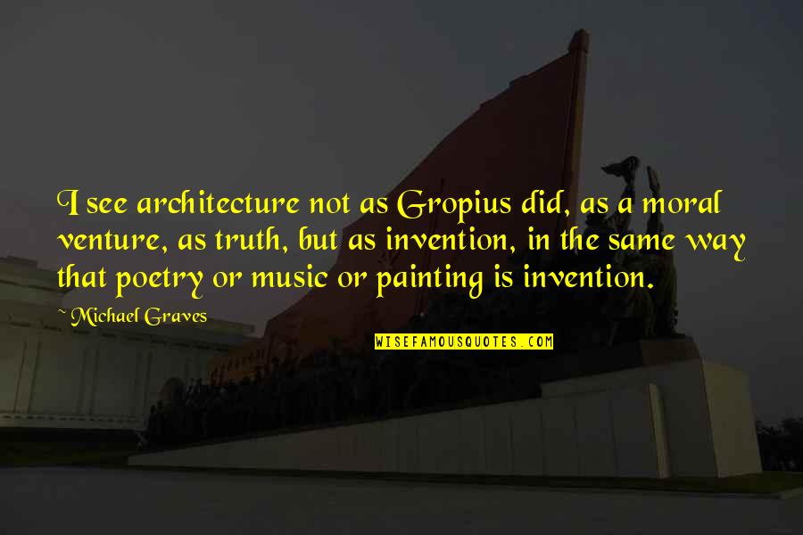 The Magic Of Cinema Quotes By Michael Graves: I see architecture not as Gropius did, as