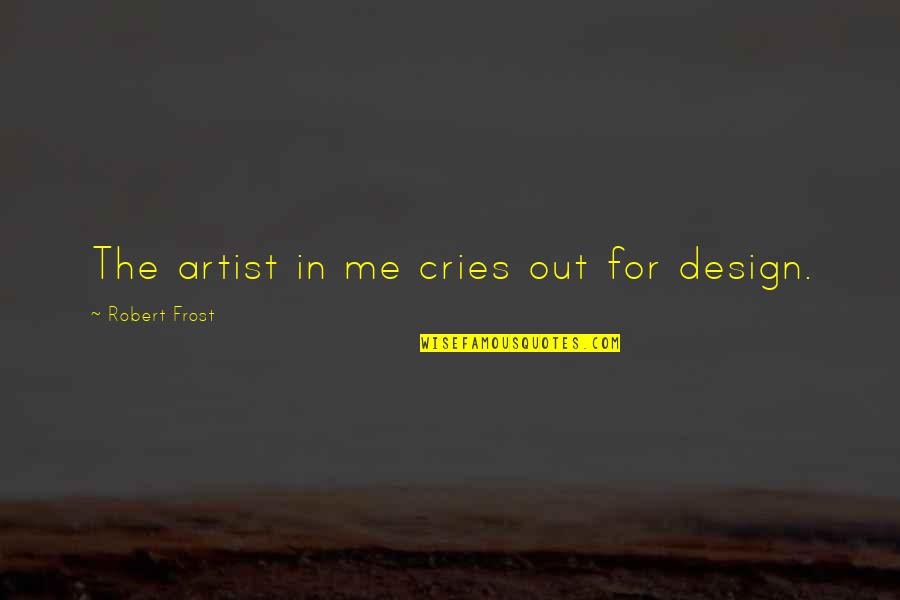 The Magic Of Friendship Quotes By Robert Frost: The artist in me cries out for design.